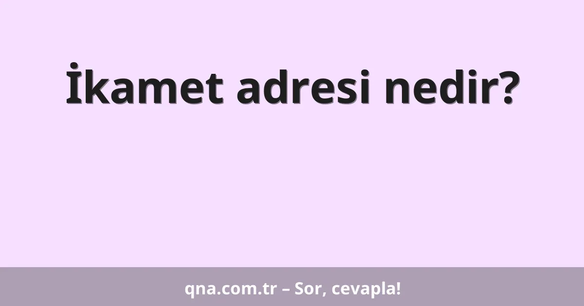 İkamet adresi nedir?