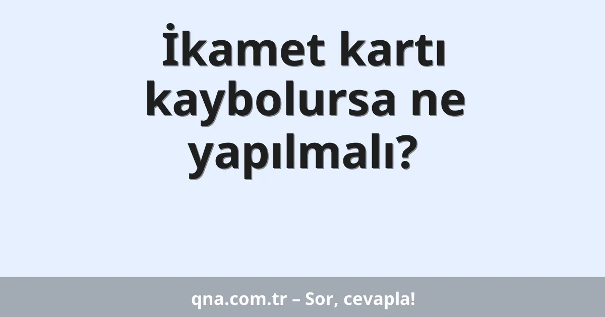 İkamet kartı kaybolursa ne yapılmalı?