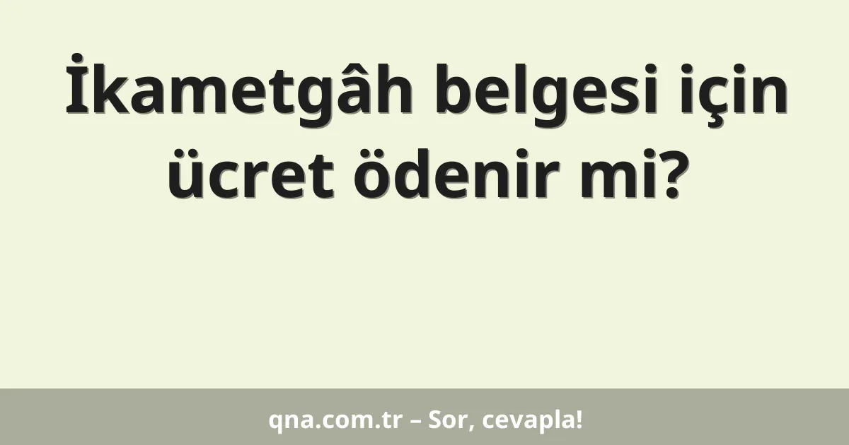 İkametgâh belgesi için ücret ödenir mi?