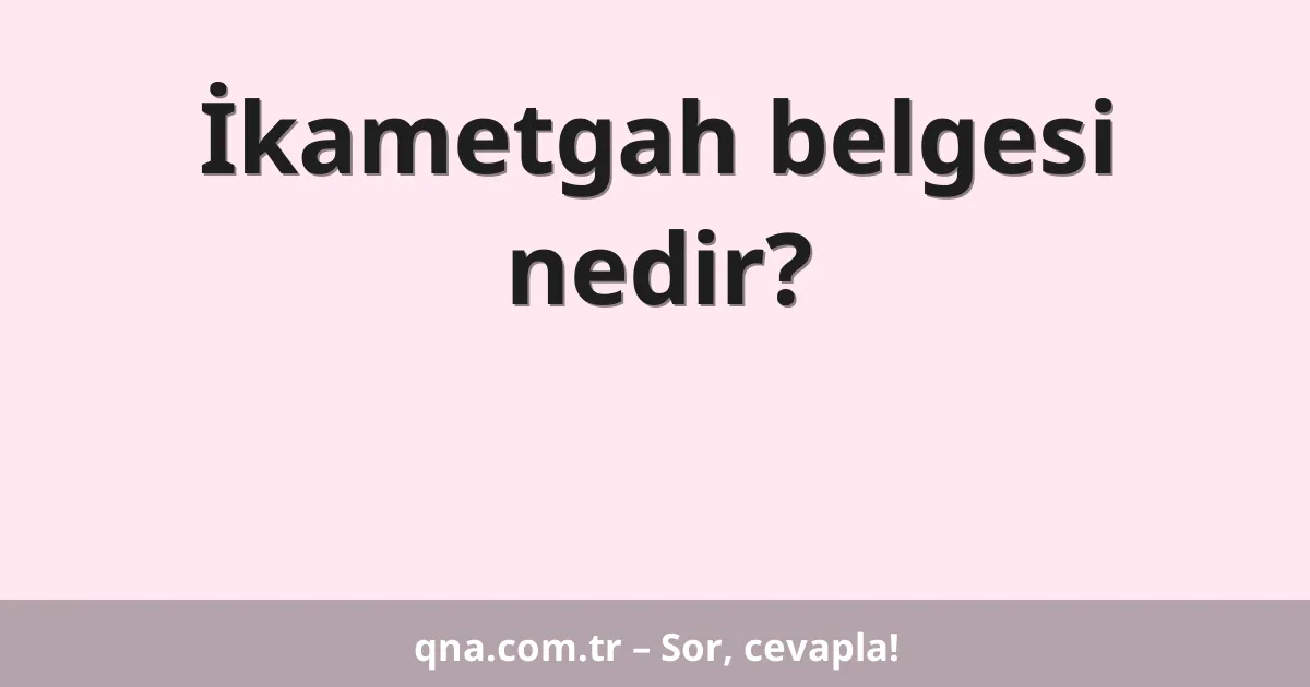 İkametgah belgesi nedir?