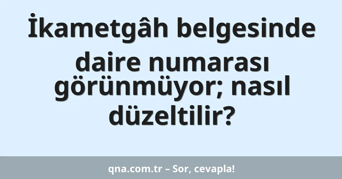 İkametgâh belgesinde daire numarası görünmüyor; nasıl düzeltilir?