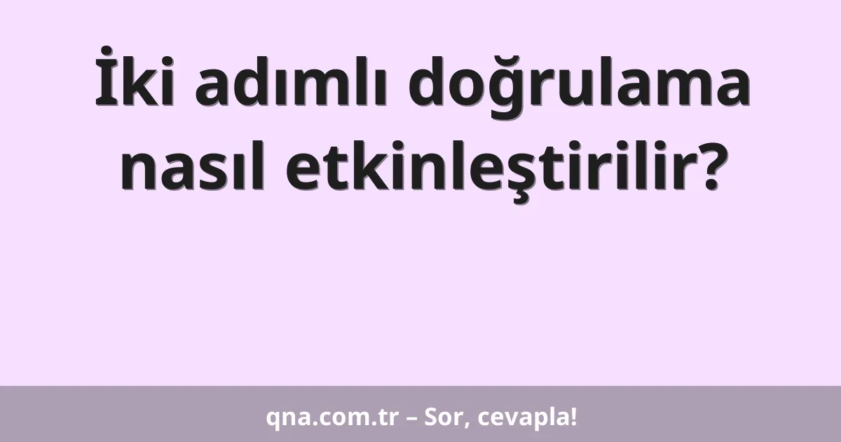 İki adımlı doğrulama nasıl etkinleştirilir?