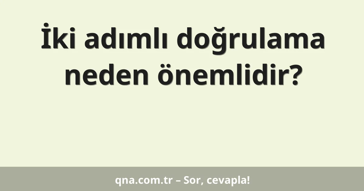 İki adımlı doğrulama neden önemlidir?