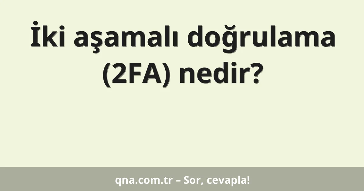 İki aşamalı doğrulama (2FA) nedir?