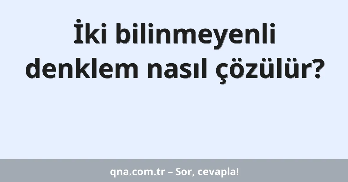 İki bilinmeyenli denklem nasıl çözülür?
