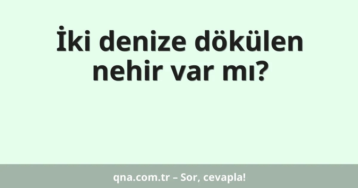 İki denize dökülen nehir var mı?