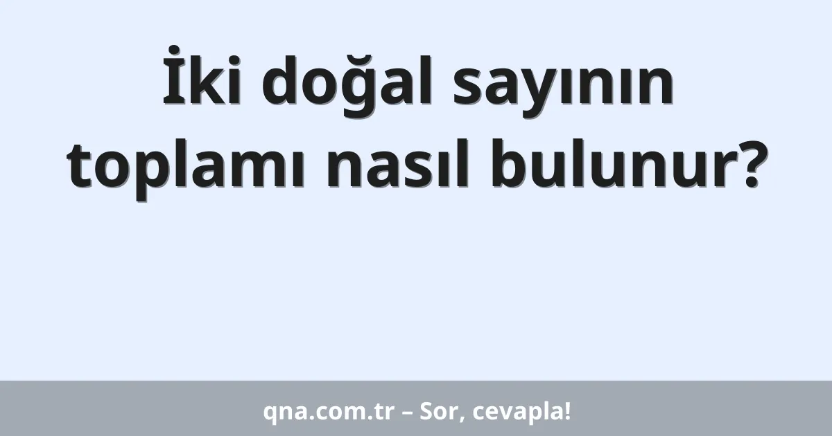 İki doğal sayının toplamı nasıl bulunur?