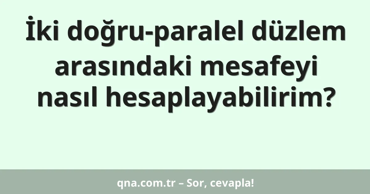 İki doğru-paralel düzlem arasındaki mesafeyi nasıl hesaplayabilirim?