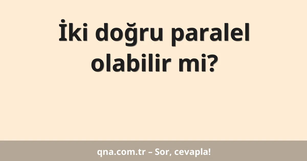İki doğru paralel mi olabilir?