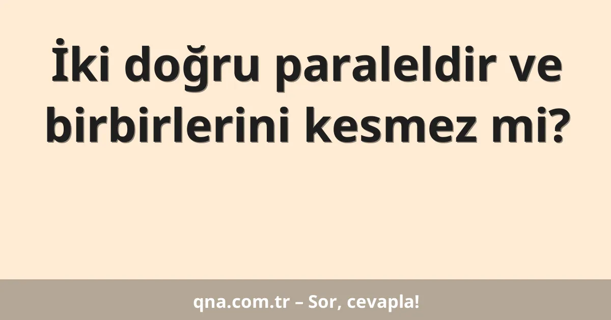 İki doğru paraleldir ve birbirlerini kesmez mi?
