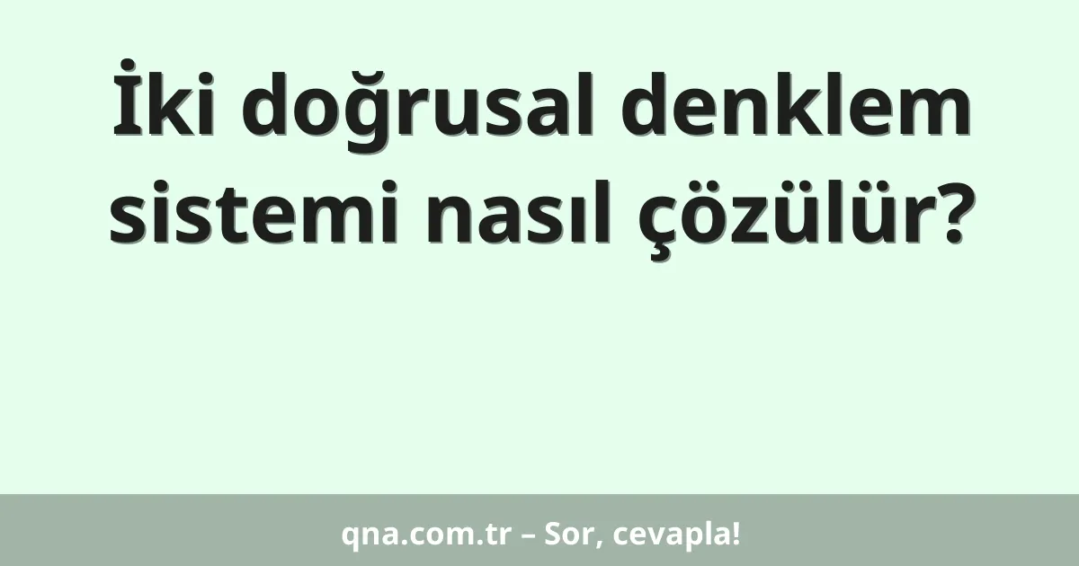 İki doğrusal denklem sistemi nasıl çözülür?