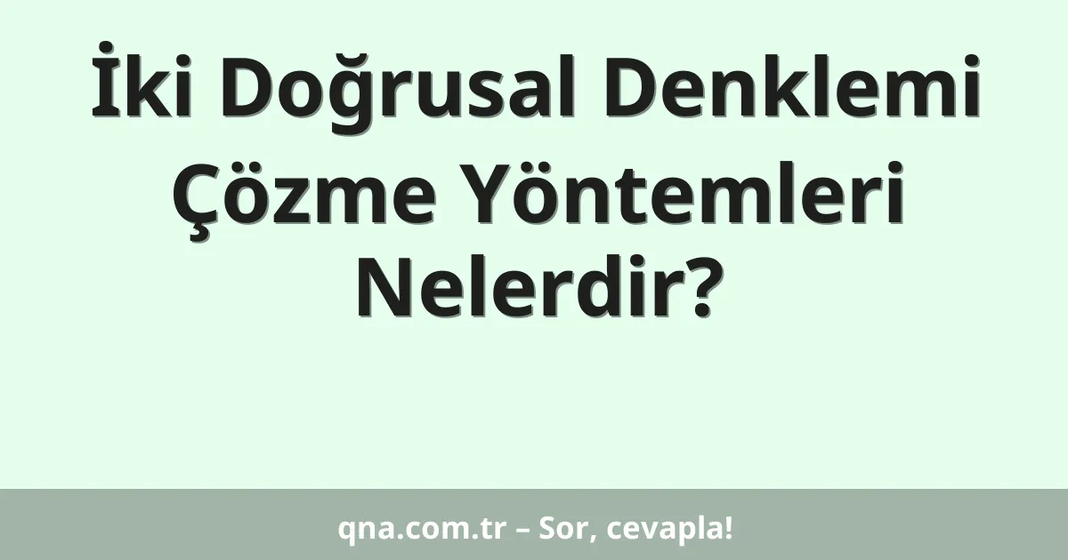 İki Doğrusal Denklemi Çözme Yöntemleri Nelerdir?