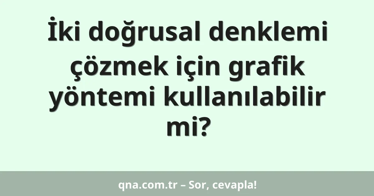 İki doğrusal denklemi çözmek için grafik yöntemi kullanılabilir mi?