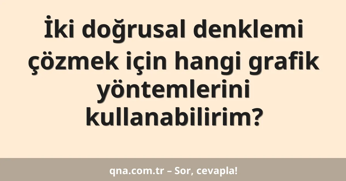 İki doğrusal denklemi çözmek için hangi grafik yöntemlerini kullanabilirim?