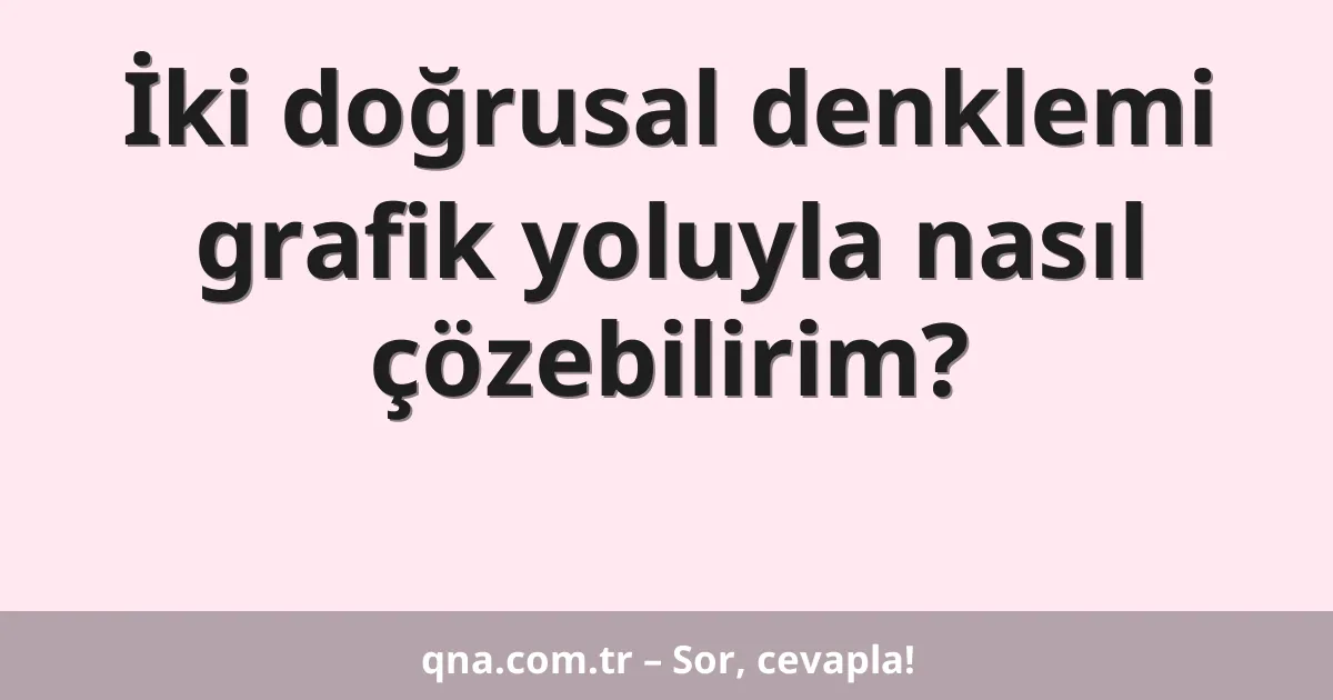 İki doğrusal denklemi grafik yoluyla nasıl çözebilirim?