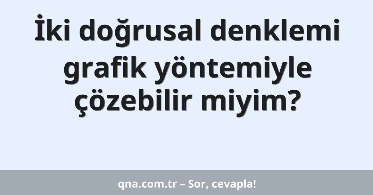 İki doğrusal denklemi grafik yöntemiyle çözebilir miyim?