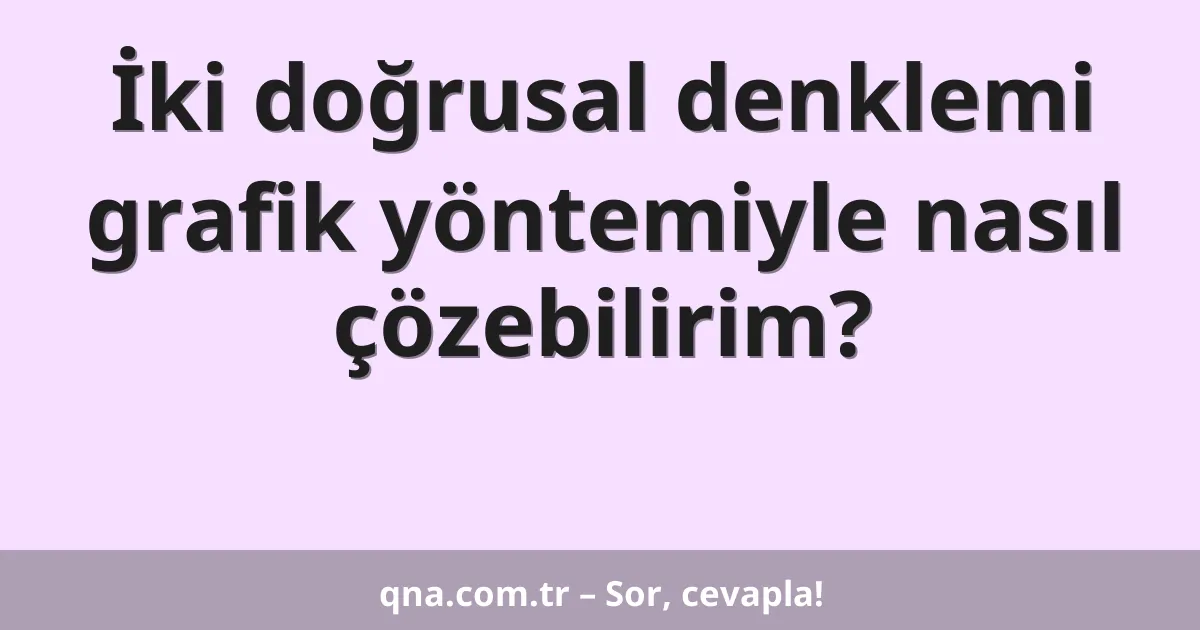 İki doğrusal denklemi grafik yöntemiyle nasıl çözebilirim?