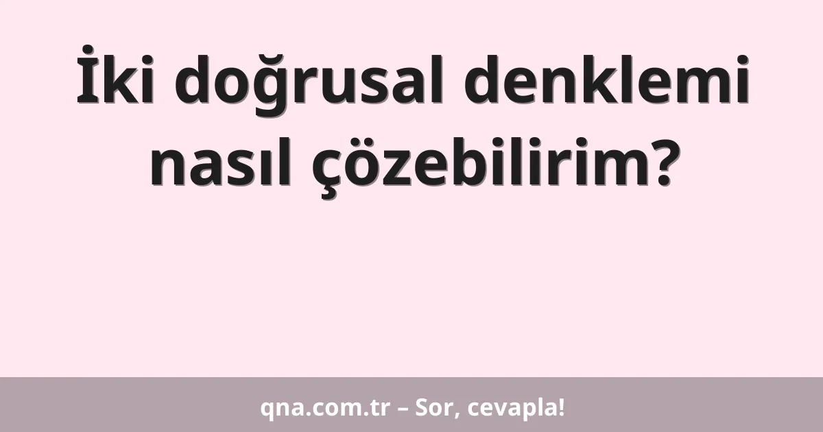 İki doğrusal denklemi nasıl çözebilirim?