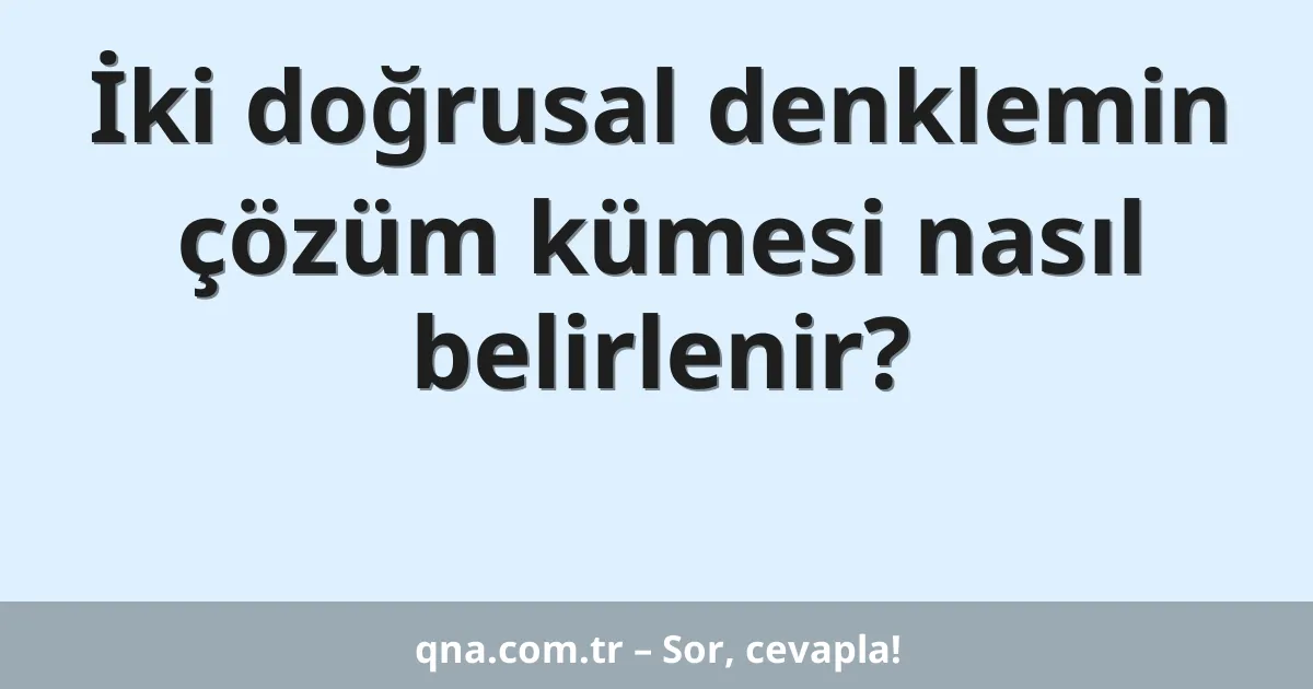 İki doğrusal denklemin çözüm kümesi nasıl belirlenir?