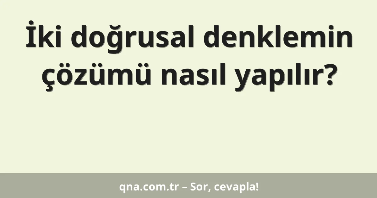 İki doğrusal denklemin çözümü nasıl yapılır?
