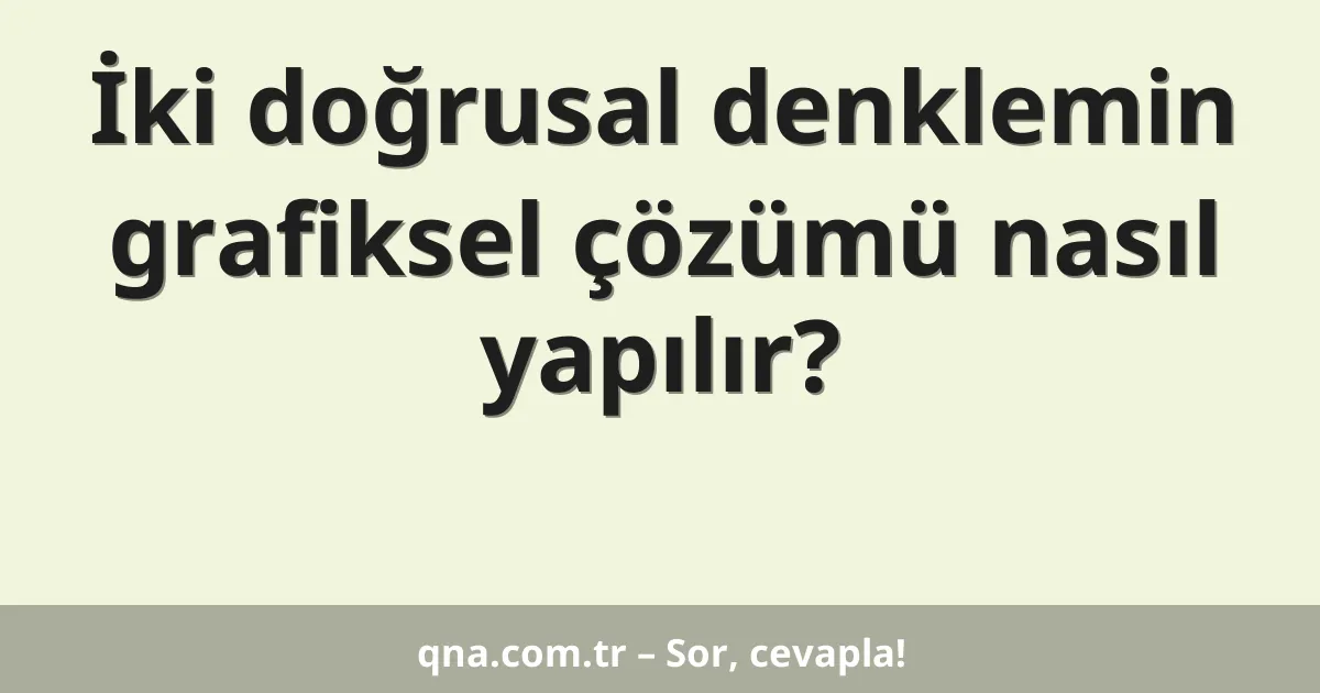 İki doğrusal denklemin grafiksel çözümü nasıl yapılır?