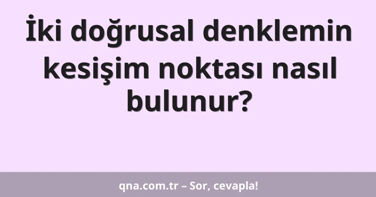 İki doğrusal denklemin kesişim noktasını nasıl bulabilirim?