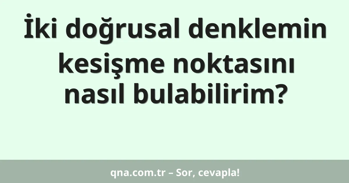 İki doğrusal denklemin kesişme noktasını nasıl bulabilirim?