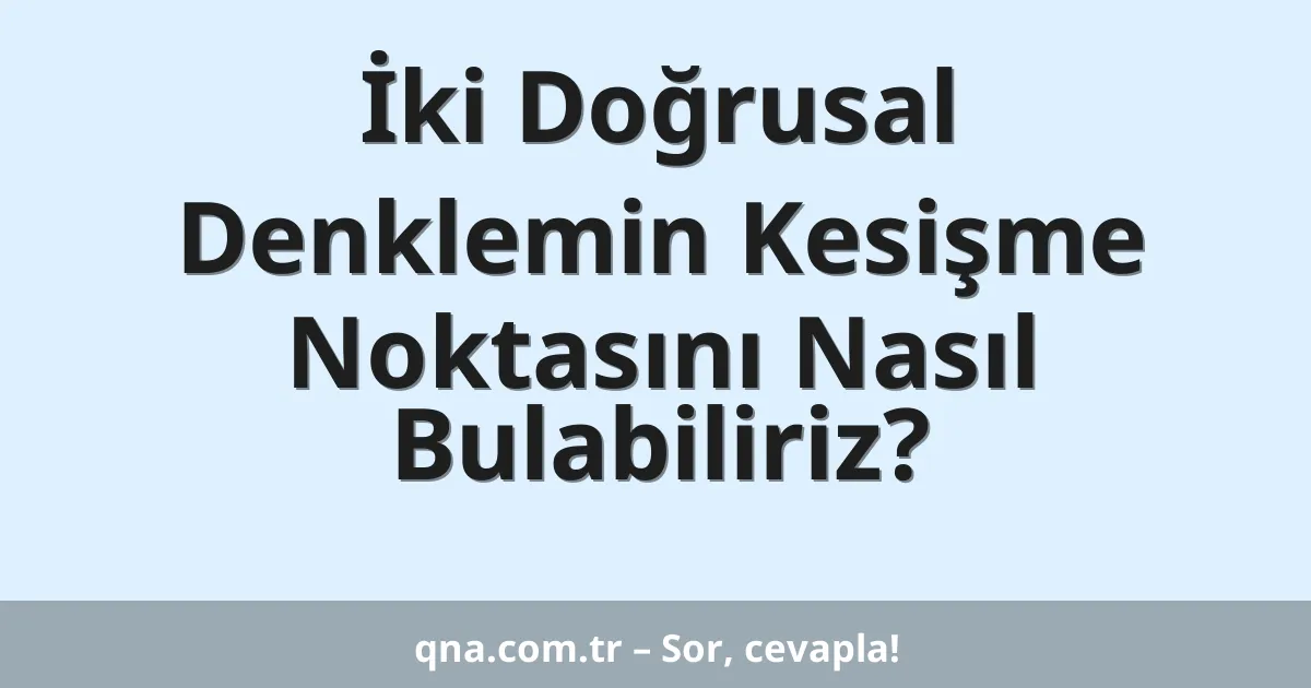 İki Doğrusal Denklemin Kesişme Noktasını Nasıl Bulabiliriz?