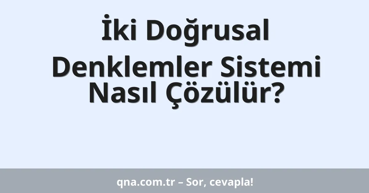 İki Doğrusal Denklemler Sistemi Nasıl Çözülür?