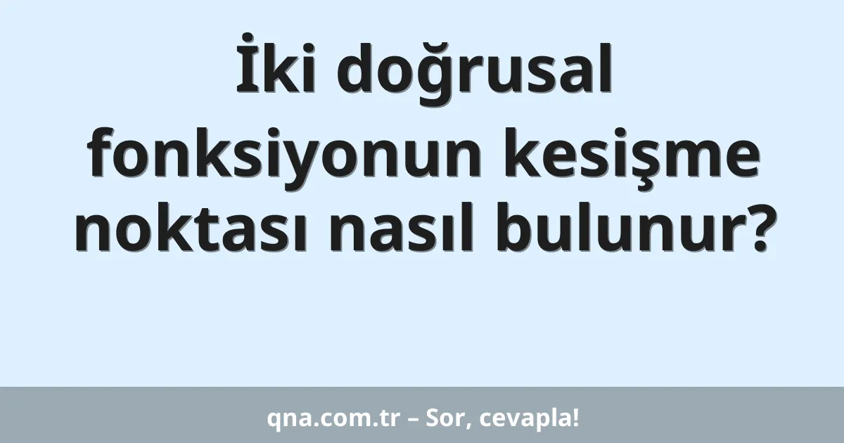 İki doğrusal fonksiyonun kesişme noktası nasıl bulunur?