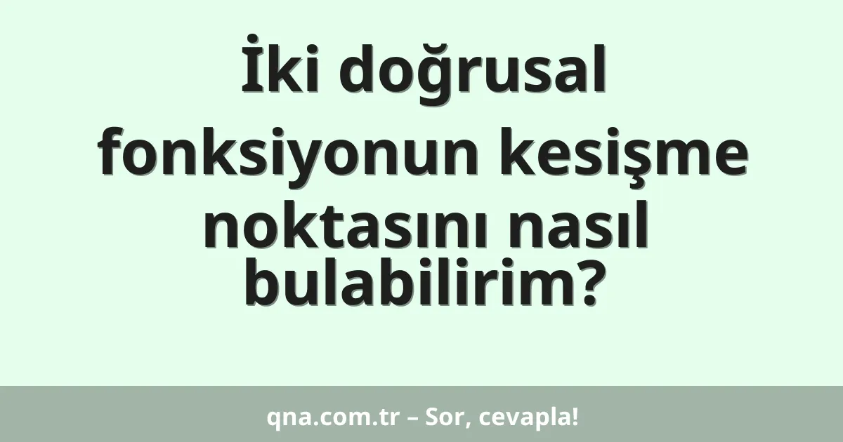 İki doğrusal fonksiyonun kesişme noktasını nasıl bulabilirim?