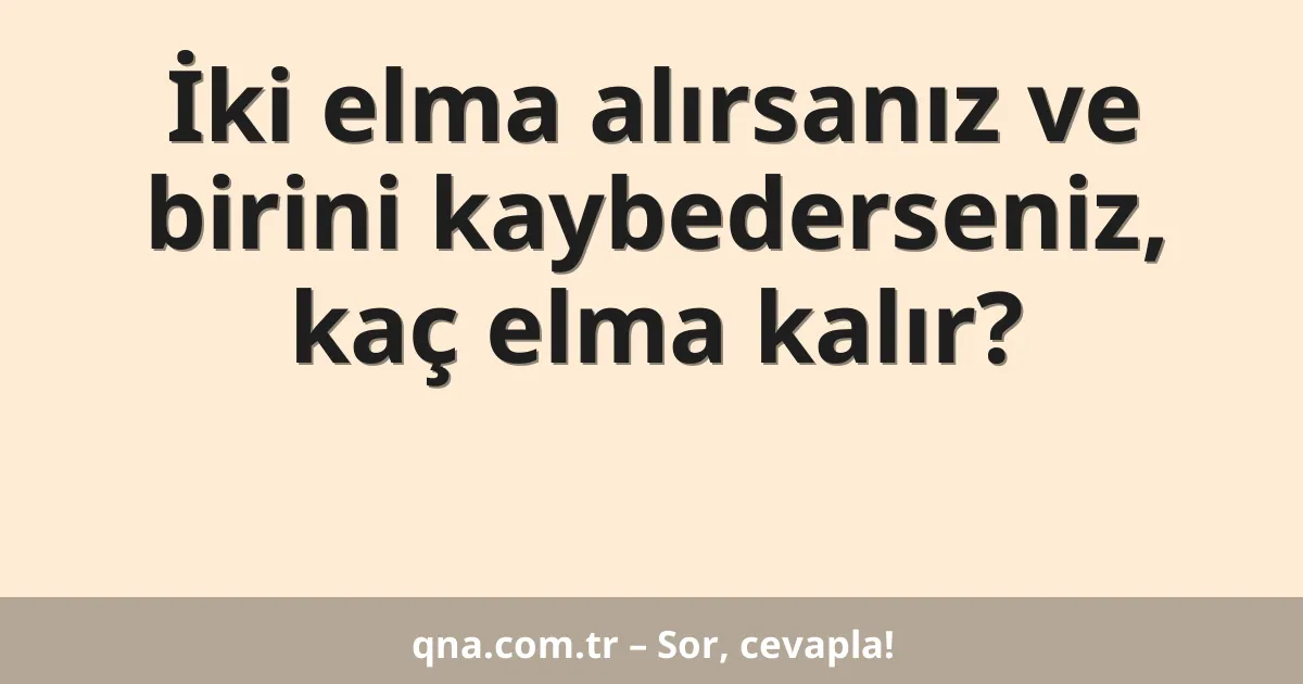 İki elma alırsanız ve birini kaybederseniz, kaç elma kalır?