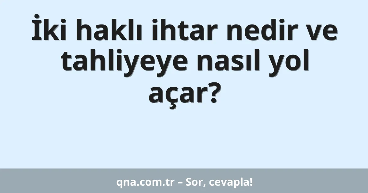 İki haklı ihtar nedir ve tahliyeye nasıl yol açar?