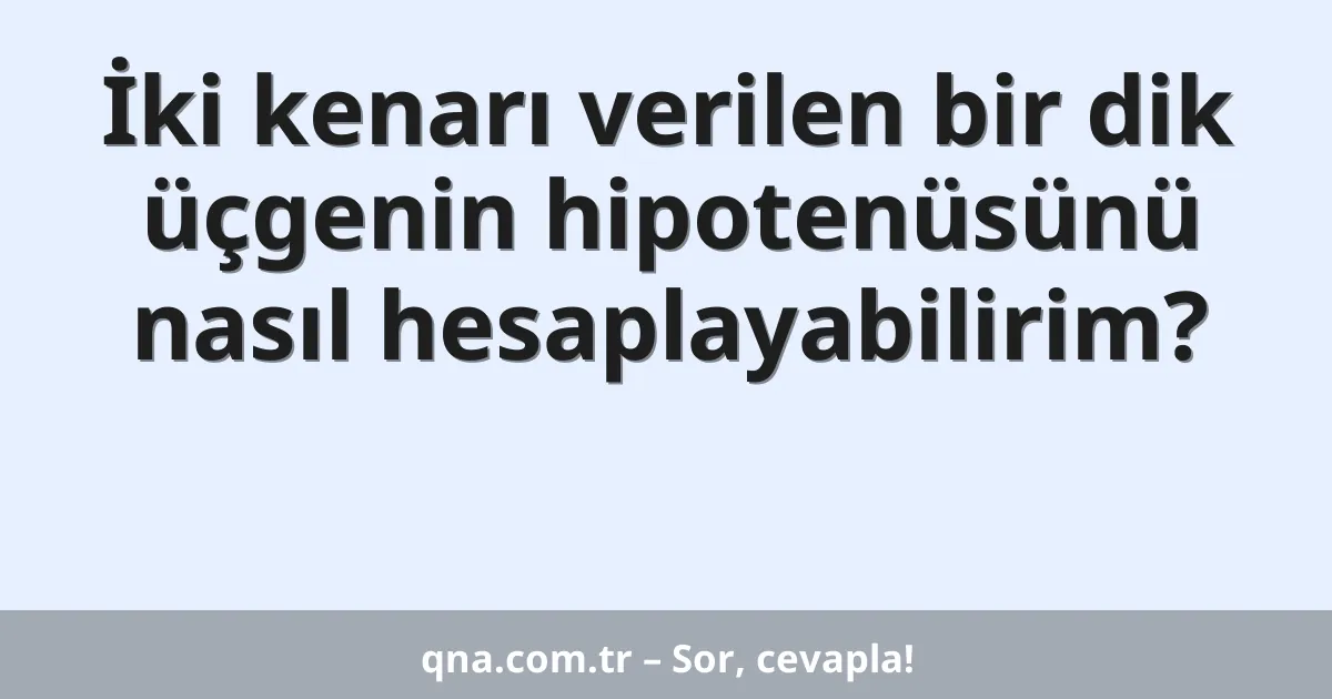 İki kenarı verilen bir dik üçgenin hipotenüsünü nasıl hesaplayabilirim?