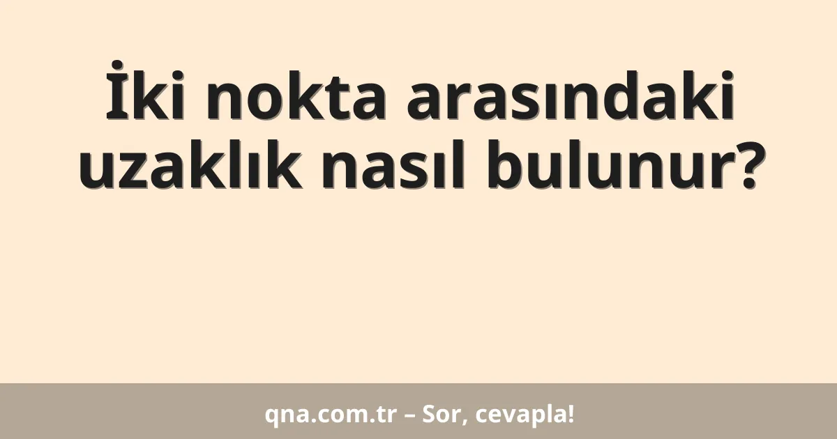 İki nokta arasındaki uzaklık nasıl bulunur?