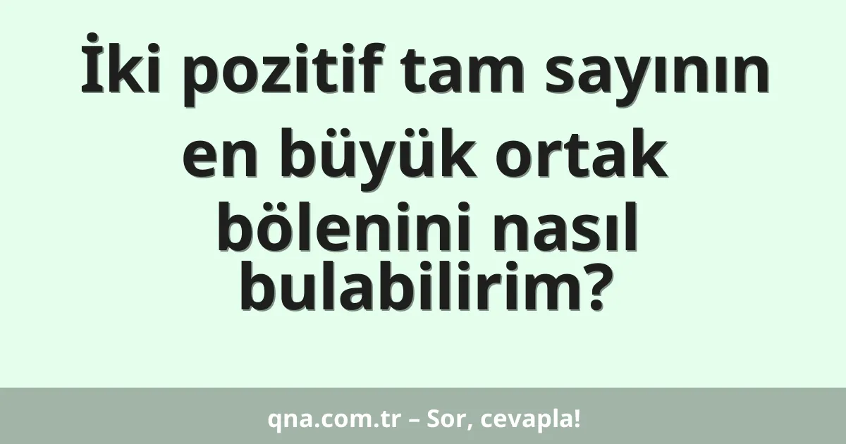İki pozitif tam sayının en büyük ortak bölenini nasıl bulabilirim?