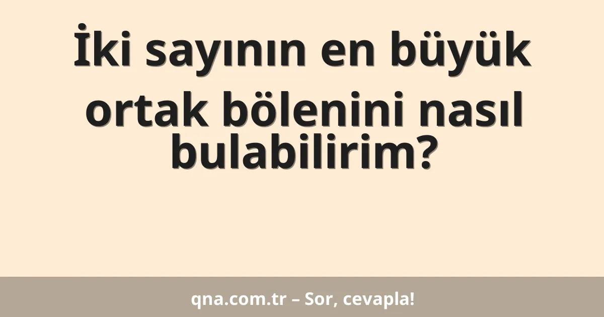 İki sayının en büyük ortak bölenini nasıl bulabilirim?