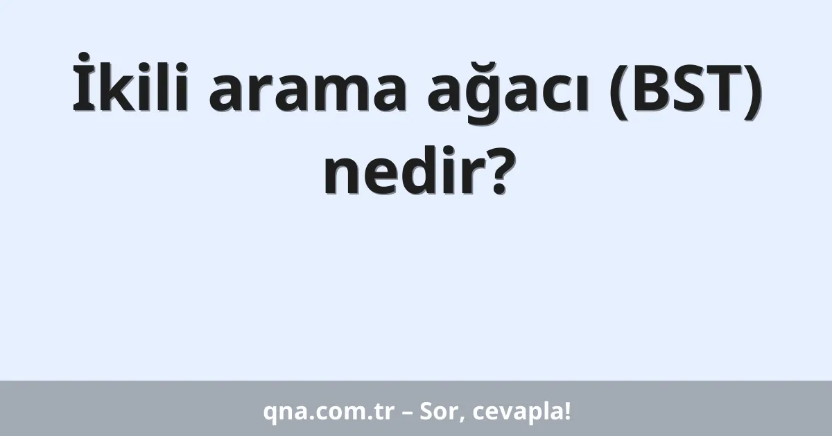 İkili arama ağacı (BST) nedir?