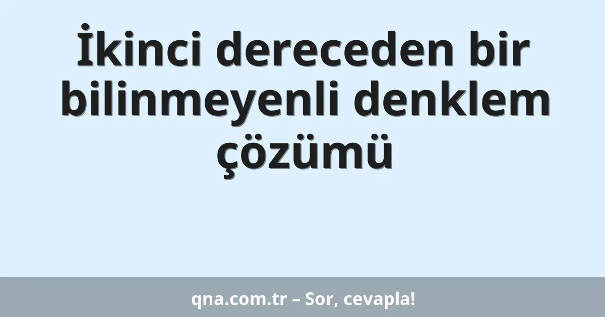 İkinci dereceden bir bilinmeyenli denklem çözümü