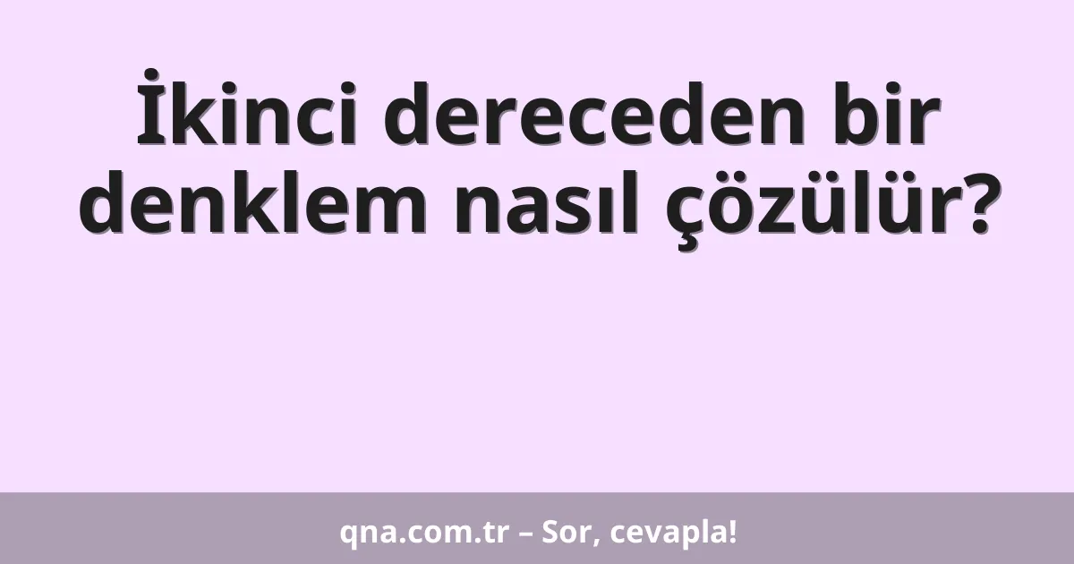 İkinci dereceden bir denklem nasıl çözülür?