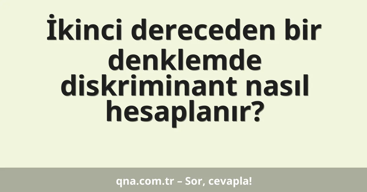 İkinci dereceden bir denklemde diskriminant nasıl hesaplanır?