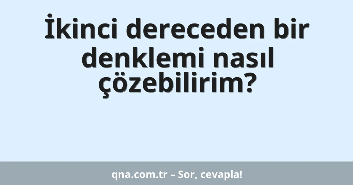 İkinci dereceden bir denklemi nasıl çözebilirim?
