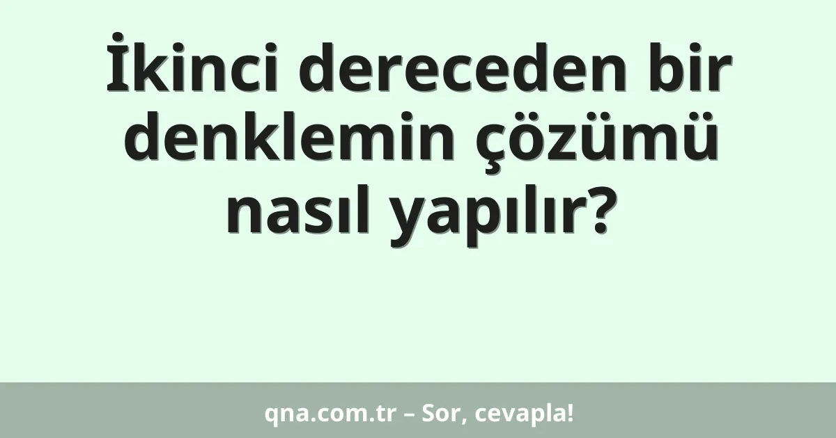 İkinci dereceden bir denklemin çözümü nasıl yapılır?