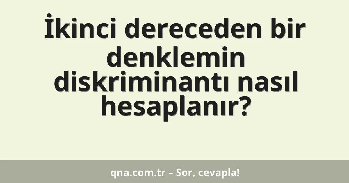 İkinci dereceden bir denklemin diskriminantı nasıl hesaplanır?