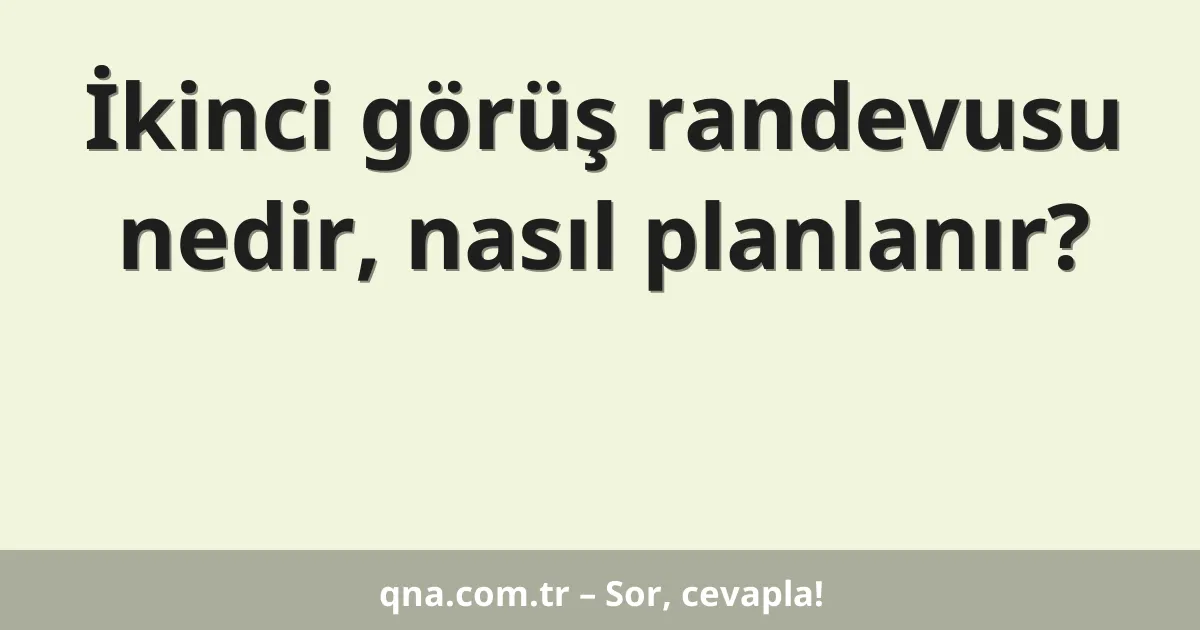 İkinci görüş randevusu nedir, nasıl planlanır?