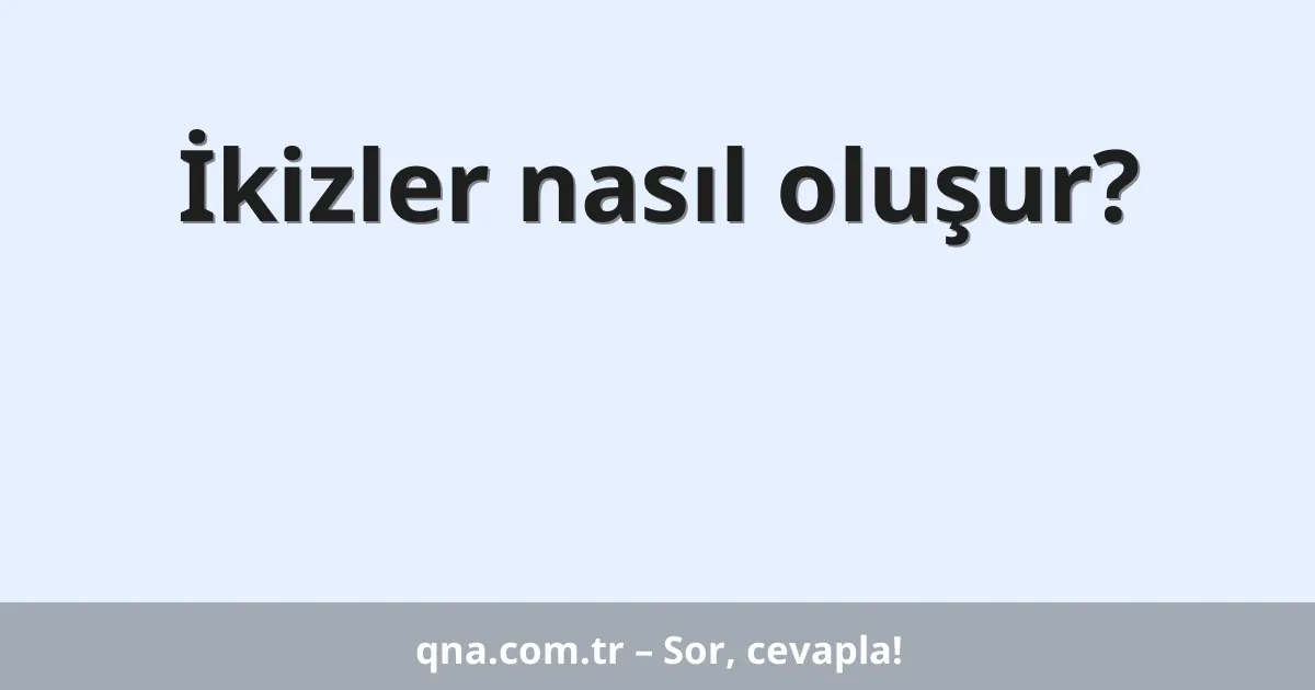 İkizler nasıl oluşur?