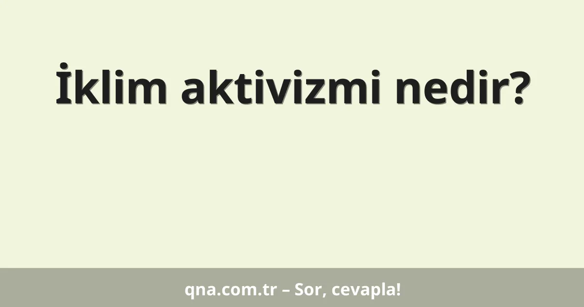 İklim aktivizmi nedir?