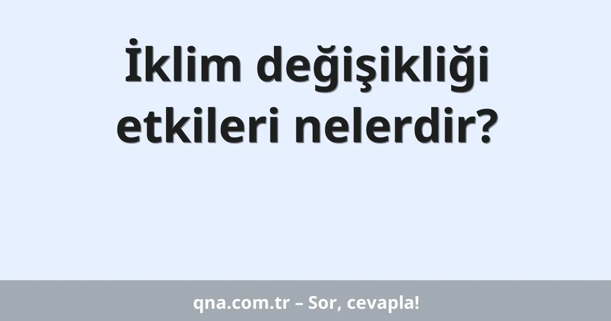 İklim değişikliği etkileri nelerdir?