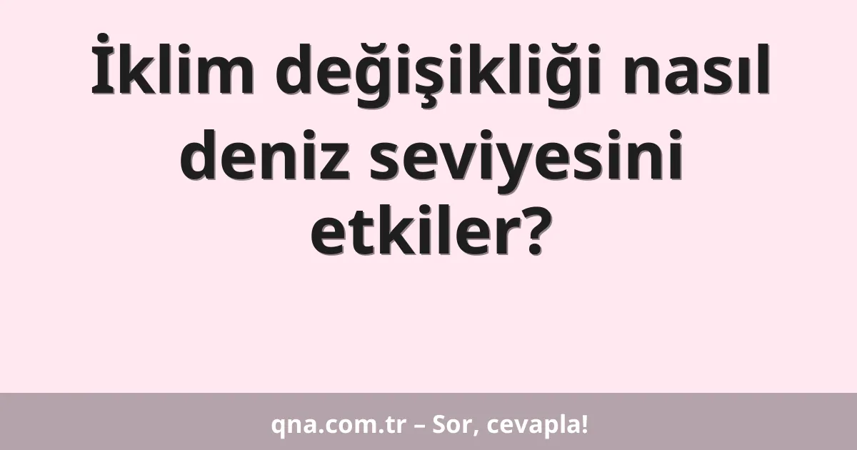 İklim değişikliği nasıl deniz seviyesini etkiler?