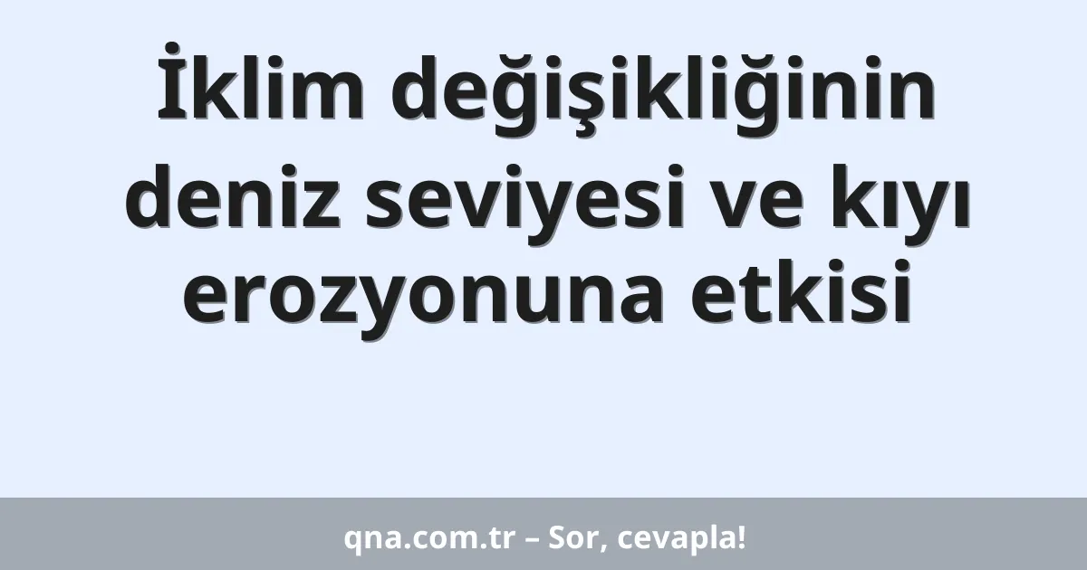 İklim değişikliğinin deniz seviyesi ve kıyı erozyonuna etkisi
